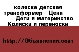 коляска детская трансформер › Цена ­ 6 500 -  Дети и материнство » Коляски и переноски   
